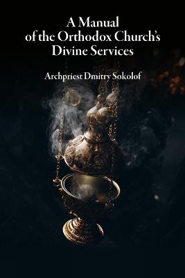 A Manual of the Orthodox Church's Divine Services - Dmitry Sokolof - cover