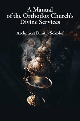 A Manual of the Orthodox Church's Divine Services - Dmitry Sokolof - cover