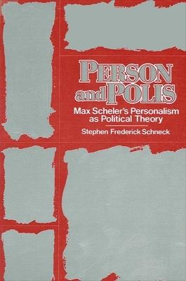 Person and Polis: Max Scheler's Personalism as Political Theory - Stephen F. Schneck - cover