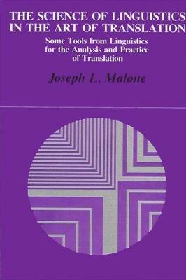The Science of Linguistics in the Art of Translation: Some Tools from Linguistics for the Analysis and Practice of Translation - Joseph L. Malone - cover