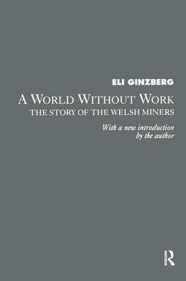 A World Without Work: Story of the Welsh Miners - Eli Ginzberg - cover