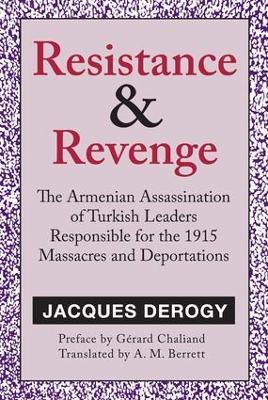 Resistance and Revenge: The Armenian Assassination of Turkish Leaders Responsible for the 1915 Massacres and Deportations - cover