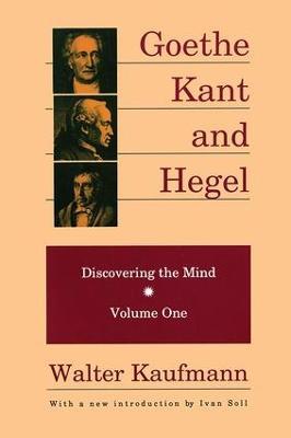 Goethe, Kant, and Hegel: Discovering the Mind - Walter Kaufmann - cover
