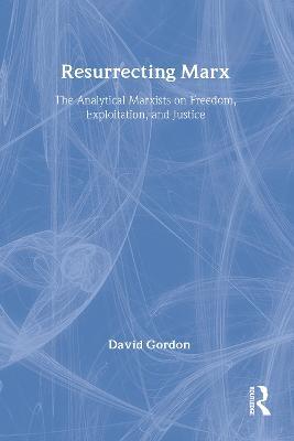 Resurrecting Marx: Analytical Marxists on Exploitation, Freedom and Justice - David Gordon - cover