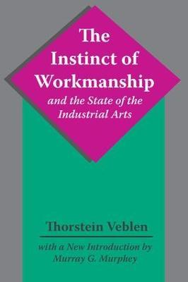 The Instinct of Workmanship and the State of the Industrial Arts - Thorstein Veblen - cover