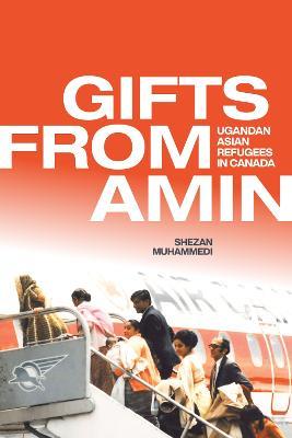 Gifts from Amin: Ugandan Asian Refugees in Canada - Shezan Muhammedi - cover