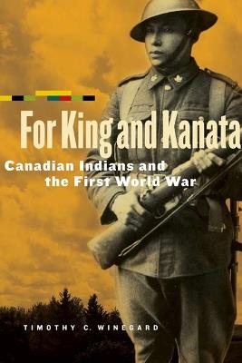 For King and Kanata: Canadian Indians and the First World War - Timothy C. Winegard - cover