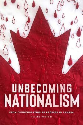 Unbecoming Nationalism: From Commemoration to Redress in Canada - Helene Vosters - cover