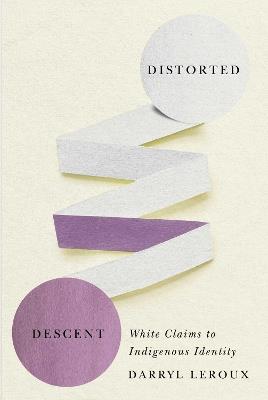 Distorted Descent: White Claims to Indigenous Identity - Darryl Leroux - cover