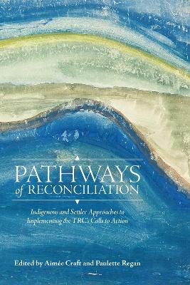 Pathways of Reconciliation: Indigenous and Settler Approaches to Implementing the TRC's Calls to Action - cover