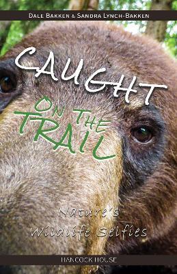 Caught on the Trail: Nature's Wildlife Selfies - Dale Bakken,Sandra Lynch-Bakken - cover