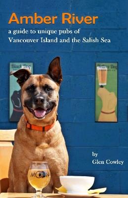 Amber River: A Guidebook to Unique Pubs of Vancouver Island and the Salish Sea - Glen Cowley - cover