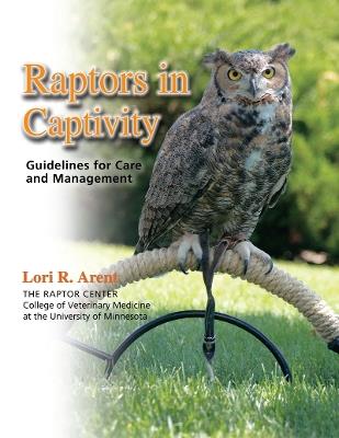 Raptors in Captivity: Guidelines for Care and Management - Lori R Arent - cover