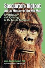 SasquatchBigfoot and the Mystery of the Wild Man: Cryptozoology and Mythology in the Pacific Northwest