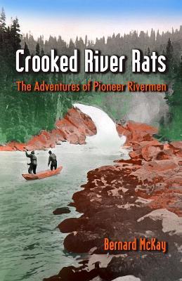 Crooked River Rats: The Adventures of Pioneer Riverman - Bernard McKay,Wendy Liddle - cover