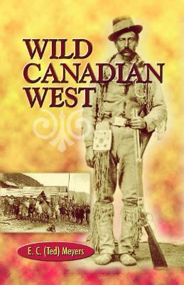 Wild Canadian West - E.C. (Ted) Meyers - cover