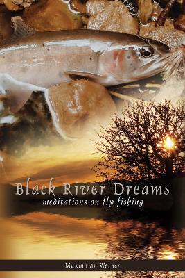 Black River Dreams: Meditations on Fly Fishing - Maximilian Werner - cover