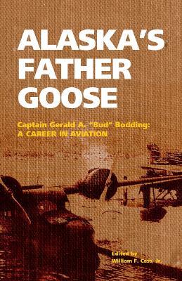 Alaska's Father Goose: Captain Gerald A. "Bud" Bodding: A Career in Aviation - Gerald Bodding - cover
