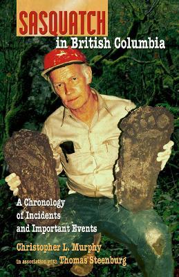 Sasquatch in British Columbia: A Chronology of Incidents & Important Events - Christopher L. Murphy,Thomas Steenburg - cover