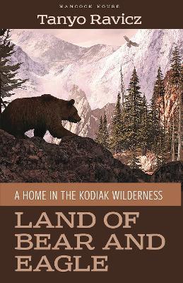 Land of Bear and Eagle: A Home in the Kodiak Wilderness - Tanyo Ravicz - cover