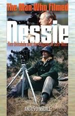 Man Who Filmed Nessie, The: Tim Dinsdale and the Enigma of Loch Ness