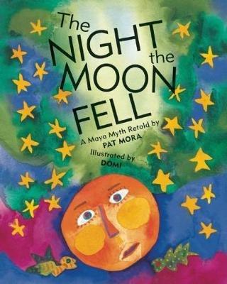 The Night the Moon Fell: A Maya Myth - Pat Mora - cover