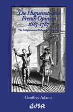The Huguenots and French Opinion, 1685-1787: The Enlightenment Debate on Toleration