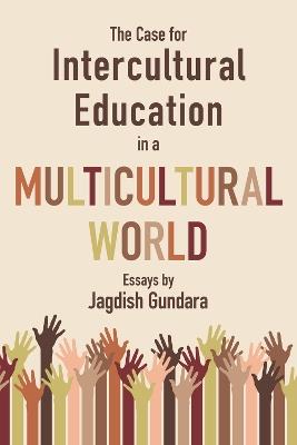 The Case for Intercultural Education in a Multicultural World - Jagdish Gundara - cover