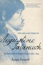 The Life and Times of Augustine Tataneuck: An Inuk Hero in Rupert's Land, 1800a1834