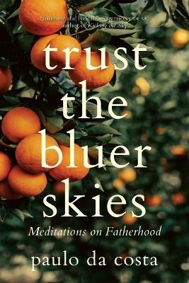 Trust the Bluer Skies: Meditations on Fatherhood - Paulo Da Costa - cover