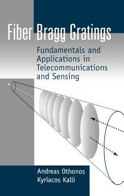 Fiber Bragg Gratings: Fundamentals and Applications in Telecommunications and Sensing - Andreas Othonos,Kyriacos Kalli - cover