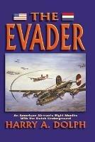 The Evader: An American Airman's Eight Months With the Dutch Underground - Harry A Dolph - cover