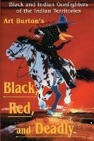 Black, Red and Deadly: Black and Indian Gunfighters of the Indian Territory, 1870-1907