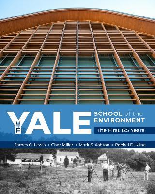 The Yale School of the Environment: The First 125 Years - James G. Lewis,Char Miller,Mark S. Ashton - cover