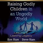 Raising Godly Children in an Ungodly World