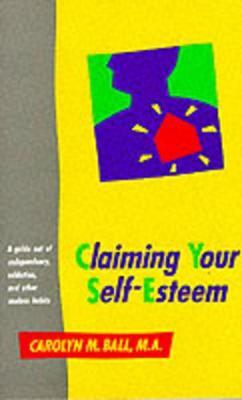 Claiming Your Self-Esteem: A Guide Out of Codependency, Addiction and Other Useless Habits - Carolyn M. Ball - cover