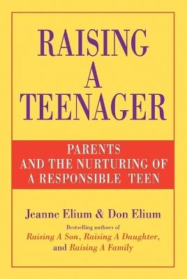 Raising a Teenager: Parents and the Nurturing of a Responsible Teen - Jeanne Elium,Don Elium - cover