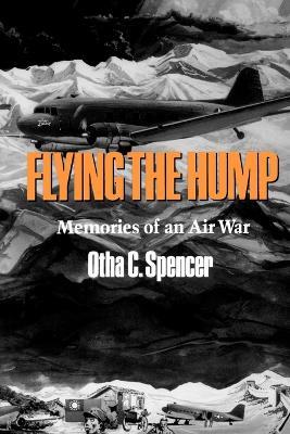 Flying the Hump: Memories of Air War, 1939-45 - Otha Spencer - cover