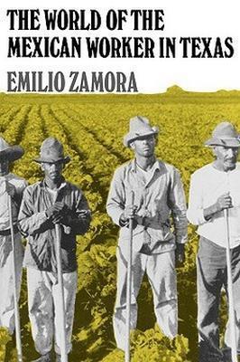 The World of the Mexican Worker in Texas - Emilio Zamora - cover