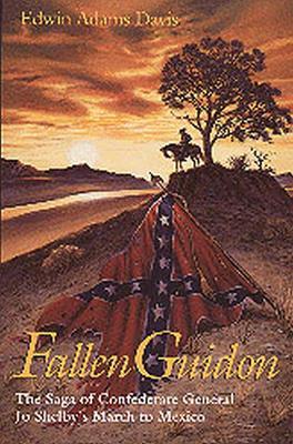 Fallen Guidon: The Saga of Confederate General Jo Shelby's March to Mexico - Edwin Adams Davis - cover