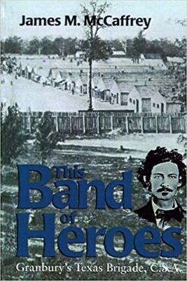 This Band Of Heroes: Granbury's Texas Brigade, C. S. A - James M. McCaffrey - cover