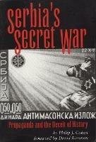 Serbia's Secret War: Propaganda and the Deceit of History - Philip J. Cohen - cover