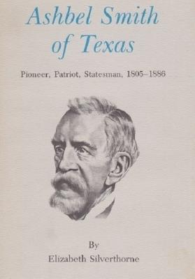 Ashbel Smith of Texas: Pioneer, Patriot, Statesman, 1805-1886 - Elizabeth Silverthorne - cover