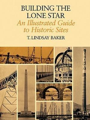 Building The Lone Star: An Illustrated Guide to Historic Sites - T. Lindsay Baker - cover
