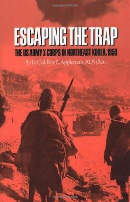 Escaping The Trap: The U.S. Army X Corps in Northeast Korea, 1950 - Roy E. Appleman - cover