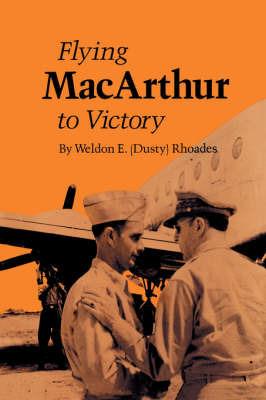 Flying Macarthur To Victory - Weldon E. ""Dusty"" Rhoades - cover