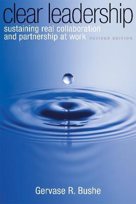 Clear Leadership: Sustaining Real Collaboration and Partnership at Work - Gervase Bushe - cover