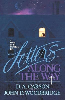 Letters Along the Way: A Novel of the Christian Life - D. A. Carson,John D. Woodbridge - cover