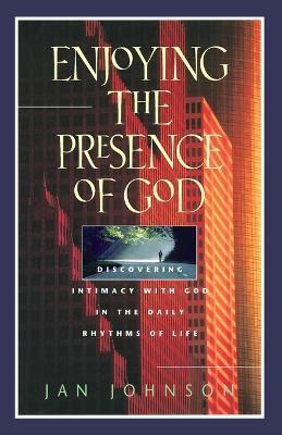 Enjoying the Presence of God: Discovering Intimacy with God in the Daily Rhythms of Life - Jan Johnson - cover