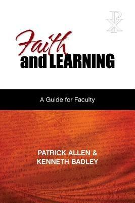 Faith and Learning: A Practical Guide for Faculty - Patrick Etc Allen,Kenneth Badley - cover